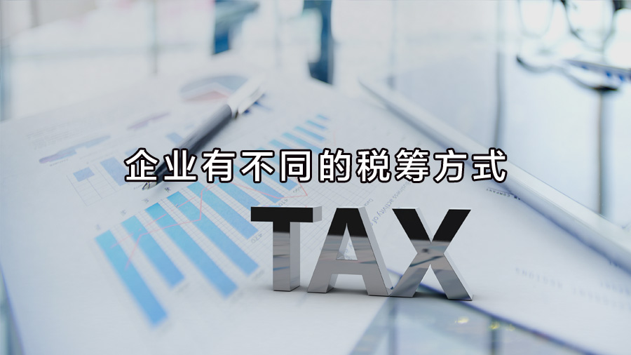 不同行業(yè)、不同業(yè)務(wù)，企業(yè)有不同的稅籌方式